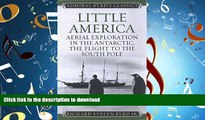 READ PDF Little America: Aerial Exploration in the Antarctic, The Flight to the South Pole