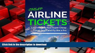 READ THE NEW BOOK Cheap Airline Tickets: Learn How to Find Super Cheap Travel Deals and Fly like a