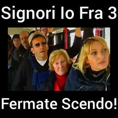 SIGNORI IO FRA 3 FERMATE SCENDO!!