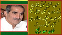 Hum ab Pakistan ke bare stake holder hain, ab humain Kaan se pakar ker koi nahi nikal sakta - Khwaja Saad Rafique