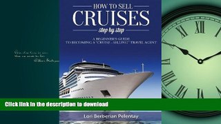 READ THE NEW BOOK How to Sell Cruises Step-by-Step: A Beginner s Guide to Becoming a