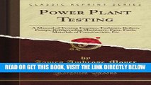 [READ] EBOOK Power Plant Testing: A Manual of Testing Engines, Turbines, Boilers, Pumps,