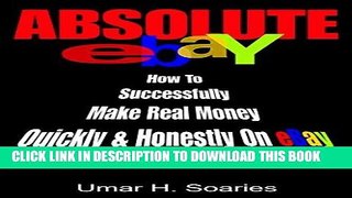 Ebook Absolute eBAy: How to Successfully Make Real Money Quickly   Honestly on EBay Free Read