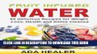 Ebook Fruit Infused Water: 85 Delicious Recipes for Weight Loss, Health and Detox Cleanse (weight