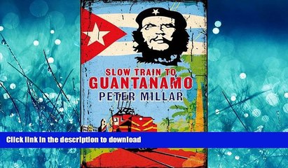 READ PDF Slow Train to Guantanamo: A Rail Odyssey Through Cuba in the Last Days of the Castros