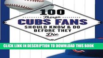 Read Now 100 Things Cubs Fans Should Know   Do Before They Die (100 Things...Fans Should Know)