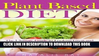 Ebook Plant Based Diet: Ultimate Plant Based Diet Guide to Looking Great and Feeling Amazing with