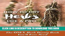 Best Seller How to Dry Herbs like a Pro: The Only Herb Drying Book You ll Ever Need (Drying Herbs)