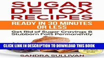 Best Seller Sugar Detox Recipes Ready In 30 Minutes Or Less: Get Rid of Sugar Cravings   Stubborn