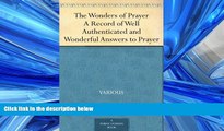 READ book  The Wonders of Prayer A Record of Well Authenticated and Wonderful Answers to Prayer