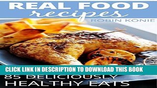 Ebook Real Food Recipes: 85 Deliciously Healthy Eats Free Read