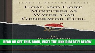 [READ] EBOOK Coal and Coke Mixtures as Water-Gas Generator Fuel (Classic Reprint) ONLINE COLLECTION
