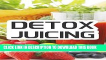 Ebook Detox Juicing: Authentic Juicing Recipes For Weight Loss and Living Well Free Read