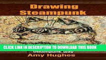 Best Seller Drawing Steampunk: From Pets to trinkets, drawing objects the Steampunk way Free Read