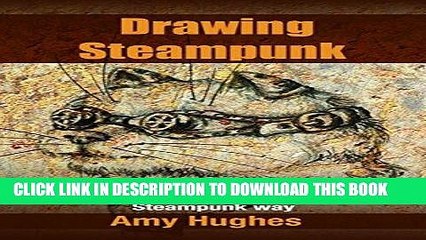 Best Seller Drawing Steampunk: From Pets to trinkets, drawing objects the Steampunk way Free Read