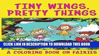 Ebook Tiny Wings, Pretty Things (A Coloring Book on Fairies) (Fairies Coloring and Art Book