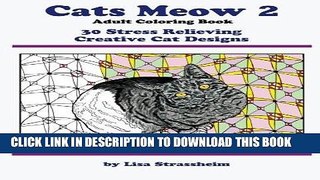 Ebook Cats Meow 2 Adult Coloring Book: 30 Stress Relieving Creative Cat Designs Free Read