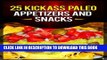 Ebook 25 Kickass Paleo Appetizers and Snacks: Quick and Easy Gluten-Free, Low Fat and Low Carb