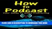 Best Seller How to Podcast: Your Guide to Audio Podcasting Free Read
