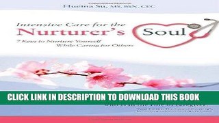 [FREE] EBOOK Intensive Care for the Nurturer s Soul: 7 Keys to Nurture Yourself While Caring for