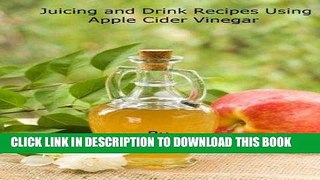 Best Seller Juicing and Drink Recipes Using Apple Cider Vinegar Free Read