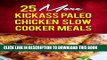 Ebook 25 More Kickass Paleo Chicken Slow Cooker Meals: Quick and Easy Gluten-Free, Low Fat and Low