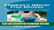 Ebook Children s Allergy Free Recipes: No Peanuts, Tree-Nuts, or Eggs Used In These Family Recipes