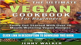 Ebook Vegan: The Ultimate Vegan Cookbook for Beginners - Easily Get Started With Over 70