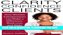 Ebook Clarity, Confidence, Clients: How Women Entrepreneurs Can Make a Difference, Work Less, and