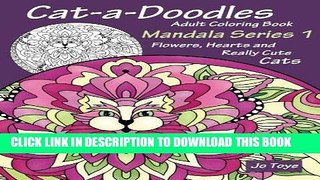 Ebook Cat-a-Doodles Adult Coloring Book: Mandala Series 1: Flowers, Hearts and Really Cute Cats