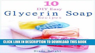 Ebook 10 DIY Easy Glycerin Soap Recipes: Make Your Own Homemade Melt and Pour Basic Glycerin Soaps