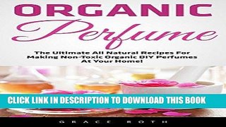 Best Seller Organic Perfume: The Ultimate All Natural Recipes For Making Non-Toxic Organic DIY