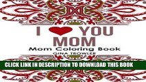 Ebook Mom Coloring Book: I Love You Mom: Beautiful and Relaxing Coloring Book Gift for Mom,