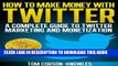 Ebook How To Make Money With Twitter: A Complete Guide To Twitter Marketing And Monetization (Get