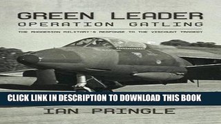 [Ebook] Green Leader: Operation Gatling, the Rhodesian Military s Response To The Viscount Tragedy