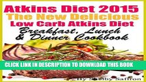 Best Seller Atkins Diet 2015 The New Delicious Low Carb Atkins Diet Breakfast, Lunch   Dinner