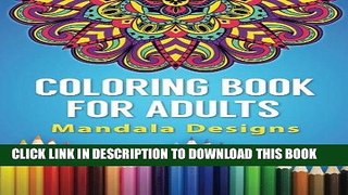 Ebook Coloring Book for Adults: Mandala Designs (Coloring Books for Adults) (Volume 1) Free Read