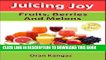 Ebook Juicing Joy: With Fruits, Berries And Melons (Juicing Joy: The Natural Way To Health,