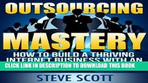 Ebook Outsourcing Mastery: How to Build a Thriving Internet Business with an Army of Freelancers