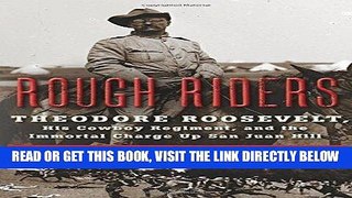 [FREE] EBOOK Rough Riders: Theodore Roosevelt, His Cowboy Regiment, and the Immortal Charge Up San