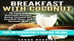 Ebook Breakfast with Coconut: 30 Easy and Delicious Recipes Using Coconut Oil, Coconut Flour, and