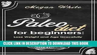 Best Seller Paleo Diet for Beginners: Lose Weight and Age Gracefully [2nd Edition] Free Download
