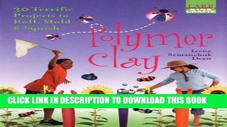 Ebook Kids  Crafts: Polymer Clay: 30 Terrific Projects to Roll, Mold   Squish Free Read