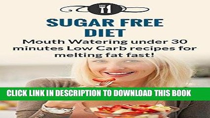 Best Seller Sugar Free Diet Cookbook: Mouth Watering Under 30 Minutes Low Carb Recipes for Melting