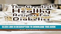 Ebook The Greatest Healthy Recipes For Diabetics: Delicious   Easy Recipes For Diabetics Free