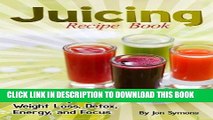 Ebook Juicing Recipe Book - Easy Juice Remedies for Quick Weight Loss, Detox, Energy, and Focus
