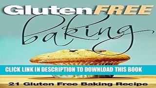 Ebook Gluten Free Baking: 21 Gluten Free Baking Recipe (Gluten-Free, Paleo Snacks, Desserts