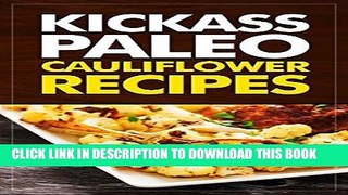 Best Seller Kickass Paleo Cauliflower Recipes: Quick and Easy Gluten-Free, Low Fat and Low Carb