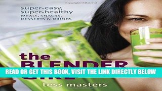 [READ] EBOOK The Blender Girl: Super-Easy, Super-Healthy Meals, Snacks, Desserts, and Drinks--100