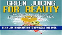 Ebook Green Juicing for Beauty: The Best Juicing Recipes to Improve Skin, Nails, and Hair Free